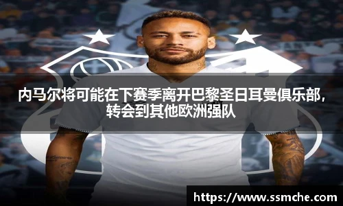 内马尔将可能在下赛季离开巴黎圣日耳曼俱乐部，转会到其他欧洲强队