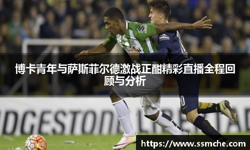 博卡青年与萨斯菲尔德激战正酣精彩直播全程回顾与分析