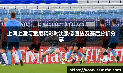 上海上港与悉尼精彩对决录像回放及赛后分析分享