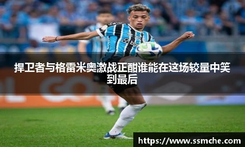 捍卫者与格雷米奥激战正酣谁能在这场较量中笑到最后
