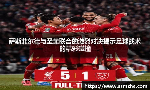 萨斯菲尔德与圣菲联合的激烈对决揭示足球战术的精彩碰撞